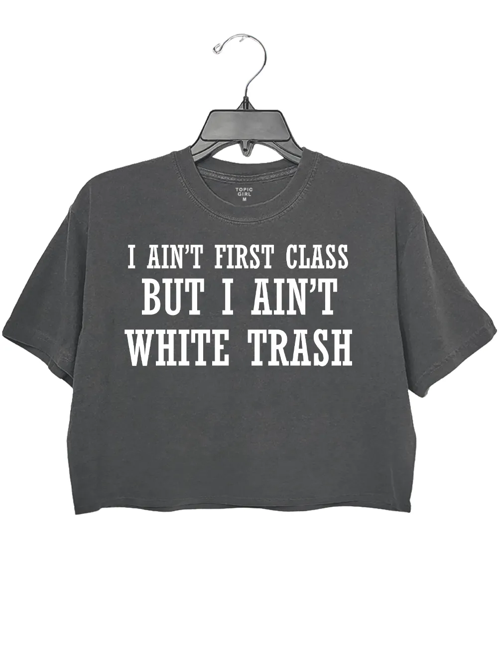 I ain’t First Class But I ain’t White Trash Crop Top sold by Topic Girl