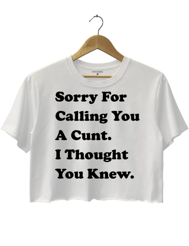 Sorry For Calling You A Cunt l Thought You Knew Crop Top sold by Topic Girl