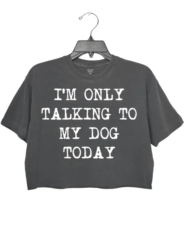 I'm Only Talking To My Dog Today Crop Top sold by Topic Girl