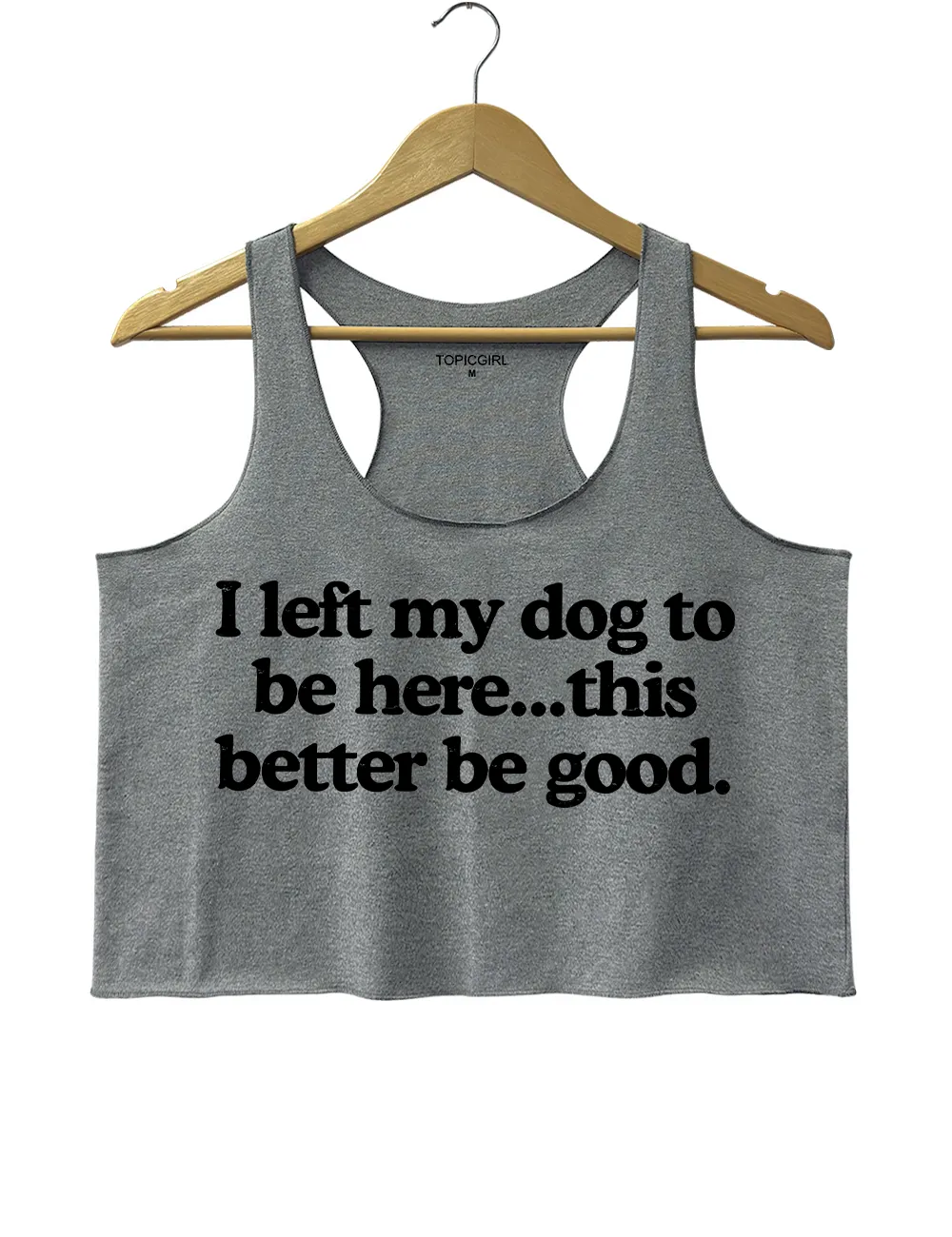I Left My Dog To Be Here This Better Be Good Tank Top sold by Topic Girl product image thumbnail 4