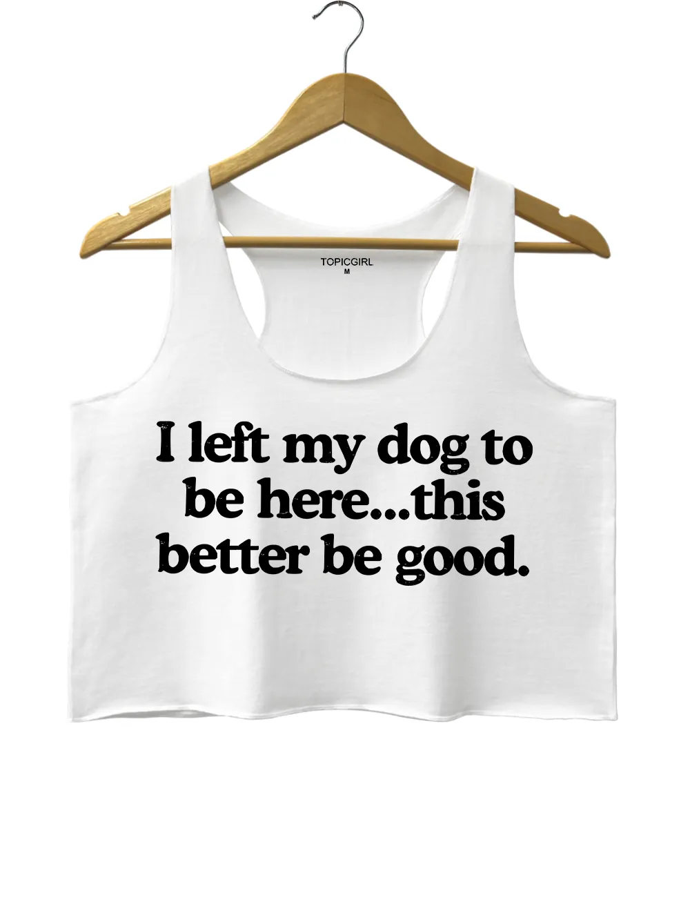 I Left My Dog To Be Here This Better Be Good Tank Top sold by Topic Girl product image thumbnail 5