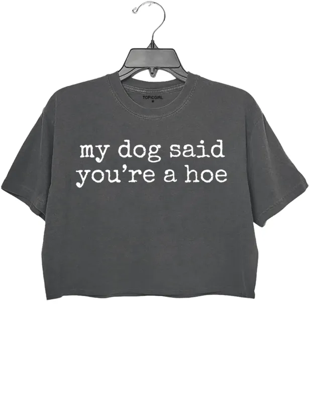 My Dog Said You're a Hoe Crop Top sold by Topic Girl
