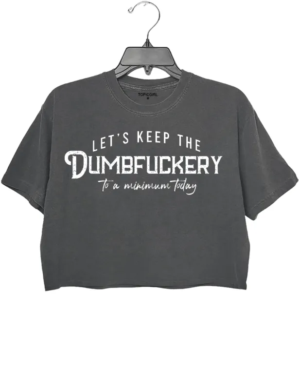 Let's Keep The Dumbfuckery To a Minimum Today Crop Top sold by Topic Girl