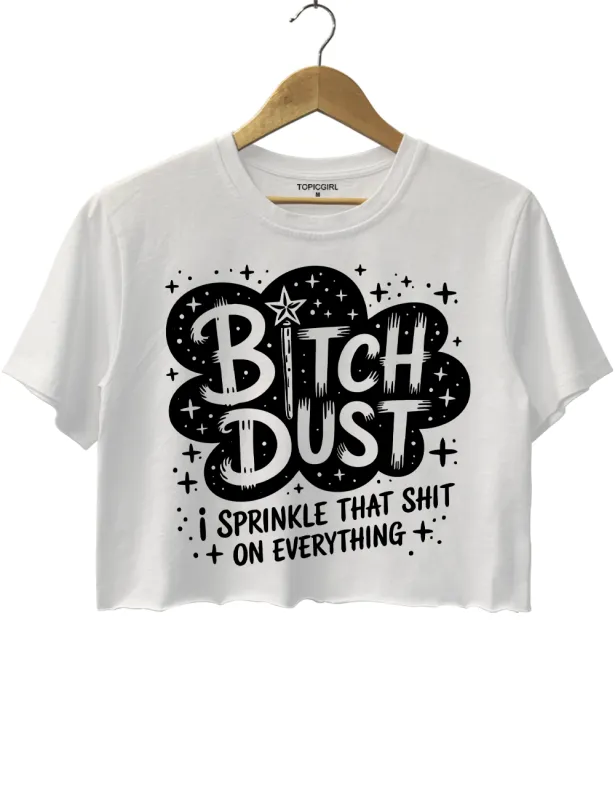 Bitch Dust I Sprinkle That Shit on Everything Crop Top sold by Topic Girl