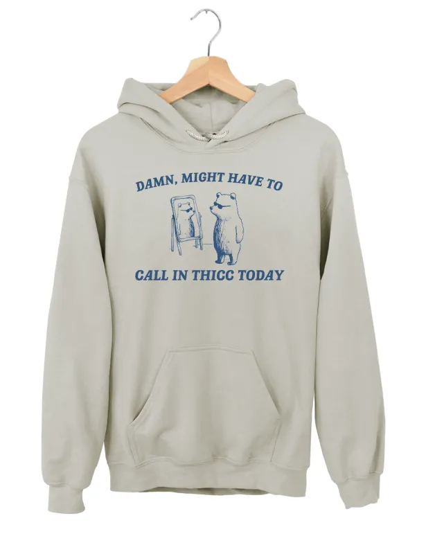 Might Have To Call In Thicc Today Hoodie made by Topic Girl