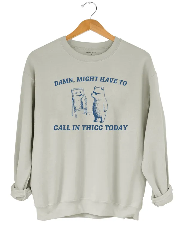 Might Have To Call In Thicc Today Sweatshirt sold by Topic Girl