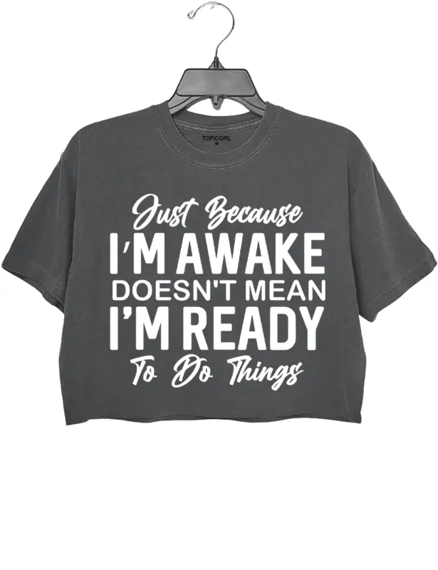 Just Because I'm Awake Crop Top made by Topic Girl
