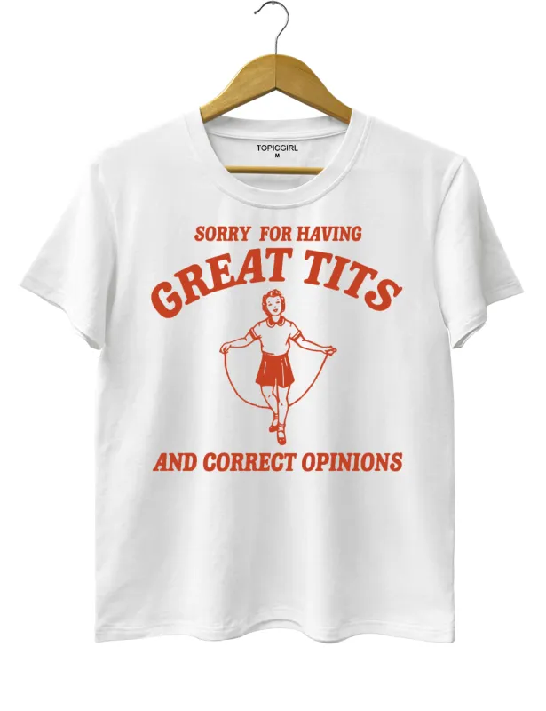 Sorry For Having Great Tits And Correct Opinions Tee sold by Topic Girl