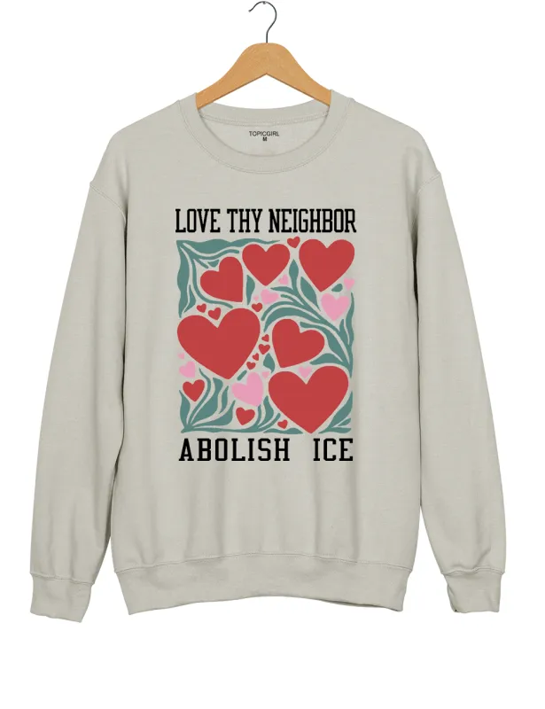 Love Thy Neighbor Abolish ICE Sweatshirt made by Topic Girl