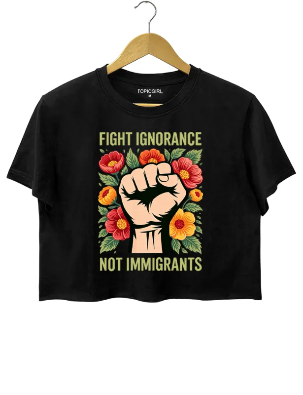 Fight Ignorance Not Immigrants Crop Top sold by Topic Girl