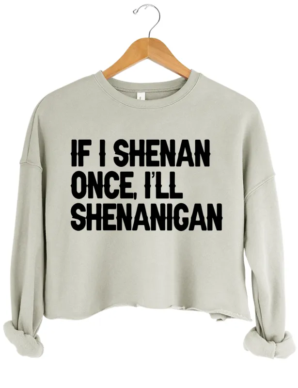 If I Shenan Once I'll Shenanigan Crop Sweatshirt made by Topic Girl