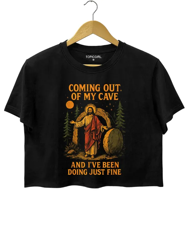 Coming Out Of My Cave And I've Been Doing Just Fine Crop Top made by Topic Girl