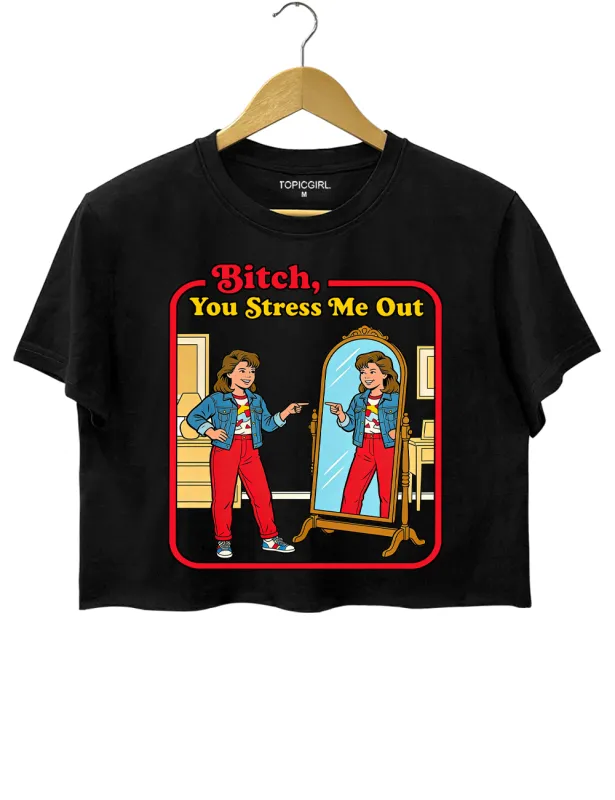 Bitch You Stress Me Out Crop Top made by Topic Girl