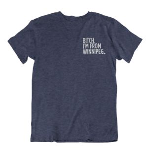 Bitch, I'm From Winnipeg Tee | White on Heather Navy sold by We Heart Winnipeg